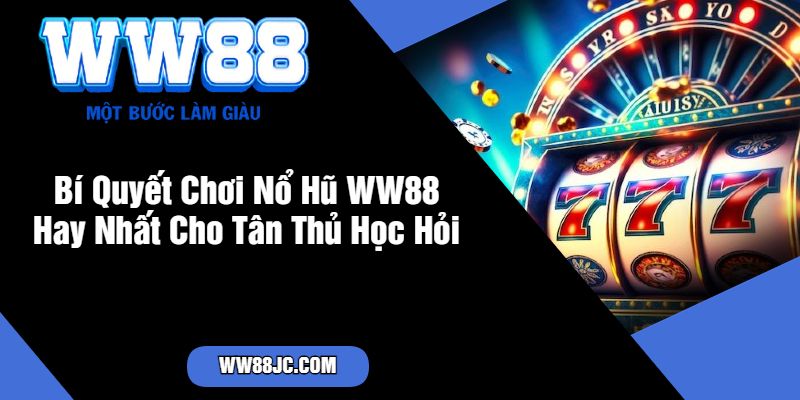 Bí Quyết Chơi Nổ Hũ WW88 Hay Nhất Cho Tân Thủ Học Hỏi