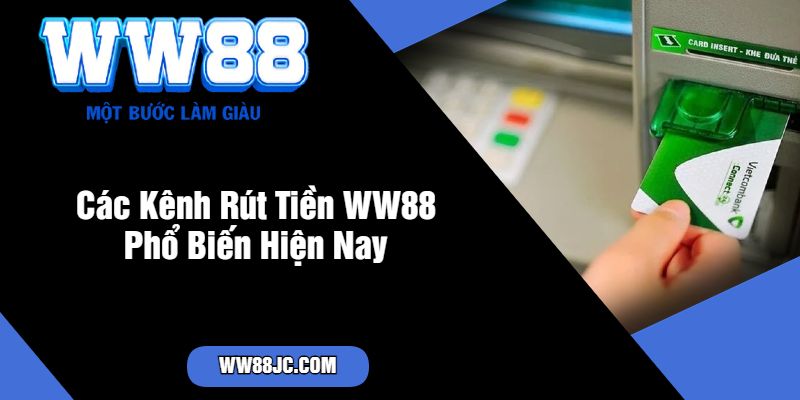 Các Kênh Rút Tiền WW88 Phổ Biến Hiện Nay