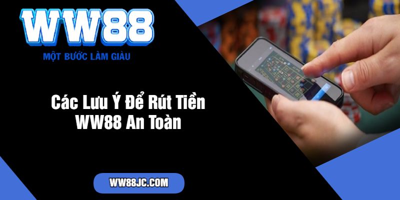 Các Lưu Ý Để Rút Tiền WW88 An Toàn