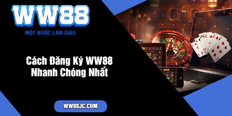 Cách Đăng Ký WW88 Nhanh Chóng Nhất