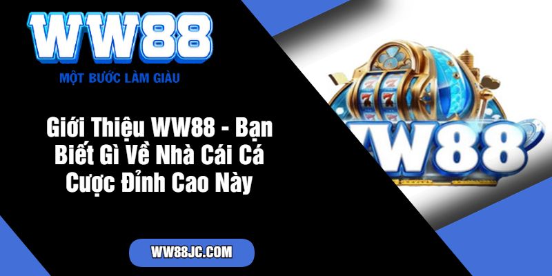 Giới Thiệu WW88 - Bạn Biết Gì Về Nhà Cái Cá Cược Đỉnh Cao Này