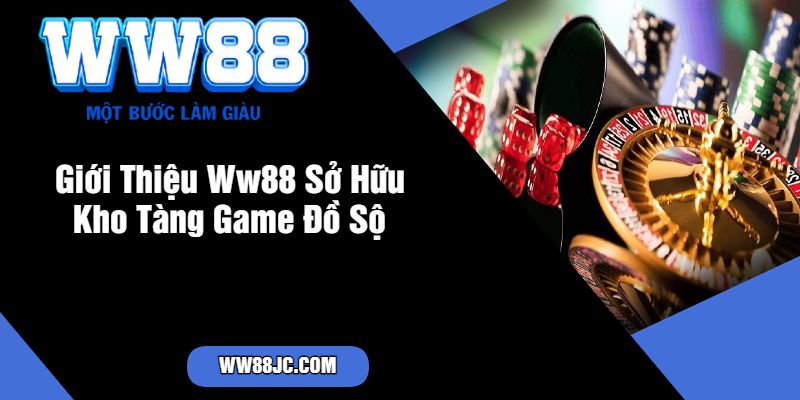 Giới Thiệu Ww88 Sở Hữu Kho Tàng Game Đồ Sộ