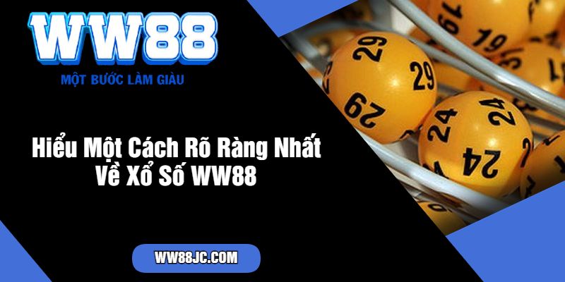 Hiểu Một Cách Rõ Ràng Nhất Về Xổ Số WW88