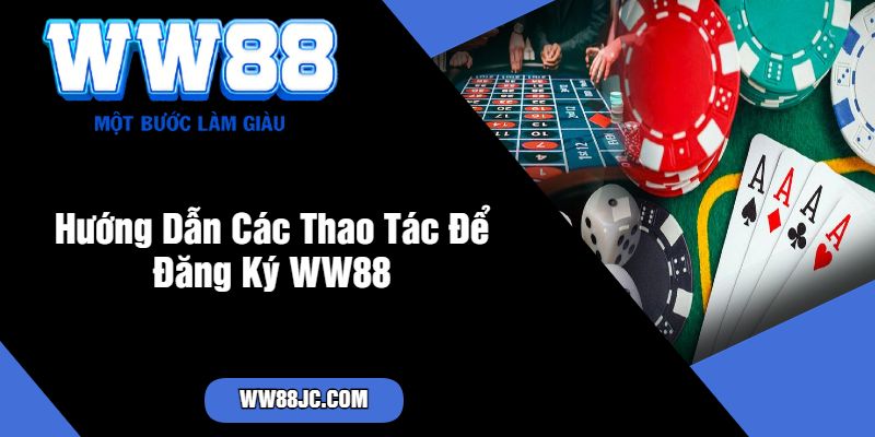 Hướng Dẫn Các Thao Tác Để Đăng Ký WW88