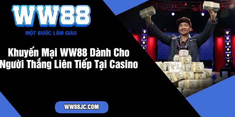 Khuyến Mại WW88 Dành Cho Người Thắng Liên Tiếp Tại Casino