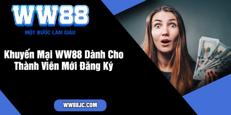 Khuyến Mại WW88 Dành Cho Thành Viên Mới Đăng Ký