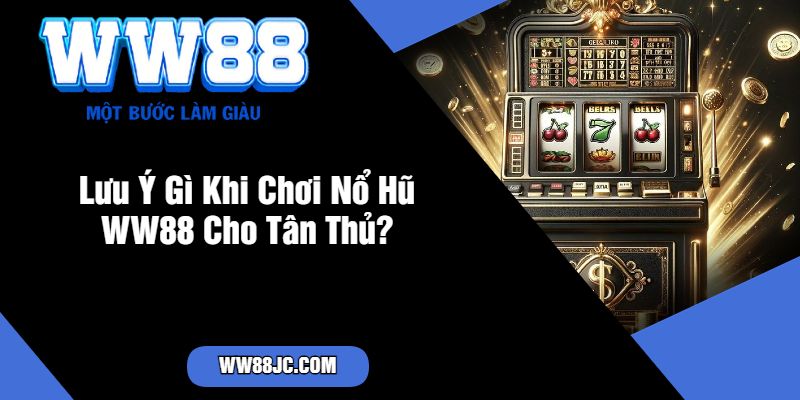 Lưu Ý Gì Khi Chơi Nổ Hũ WW88 Cho Tân Thủ