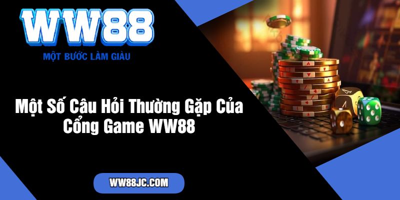 Một Số Câu Hỏi Thường Gặp Của Cổng Game WW88