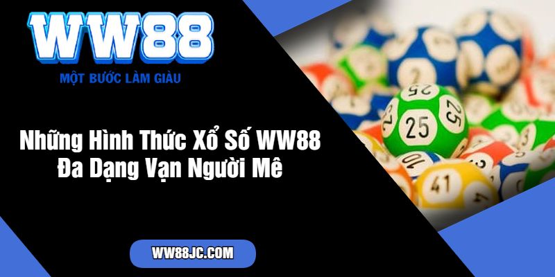 Những Hình Thức Xổ Số WW88 Đa Dạng Vạn Người Mê