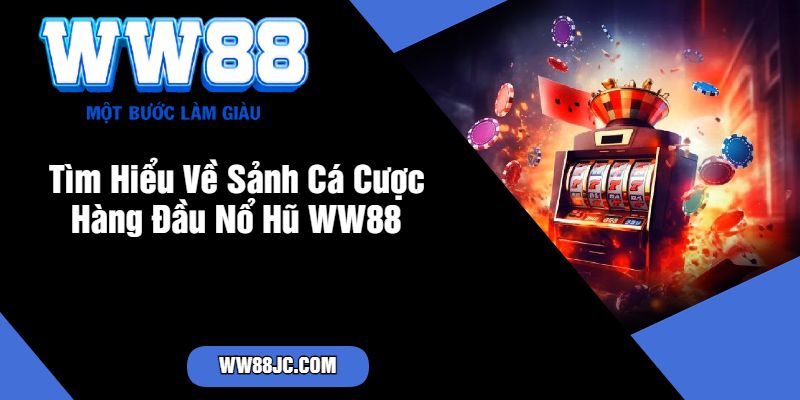 Tìm Hiểu Về Sảnh Cá Cược Hàng Đầu Nổ Hũ WW88