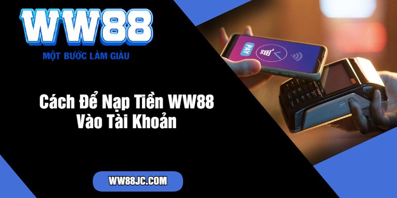 Cách Để Nạp Tiền WW88 Vào Tài Khoản