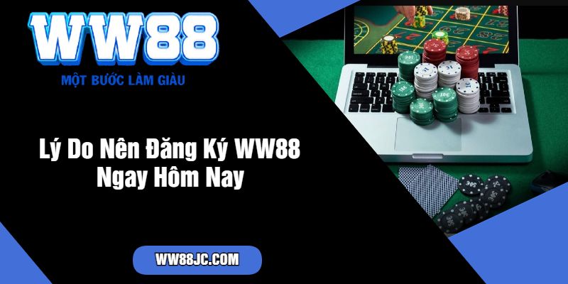 Lý Do Nên Đăng Ký WW88 Ngay Hôm Nay